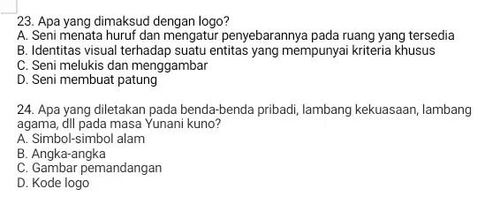 Apa yang dimaksud dengan logo? A. Seni menata huruf dan mengatur penyebarannya pada ruang yang tersedia B. Identitas visual terhadap suatu entitas yang mempunyai