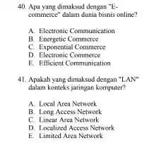 Apa yang dimaksud dengan "Ecommerce" dalam dunia bisnis online? A. Electronic Communication B. Energetic Commeroe C. Exponential Commerce D. Electronic Commerce E. Efficient Communication