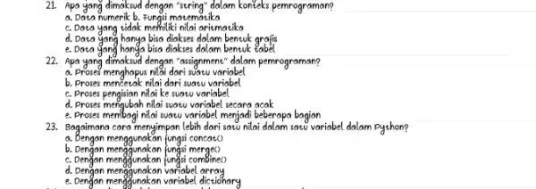 Apa yang dimaksud dengan "string" dalam konteks pemrograman? a. Data numerik b . Fungsi matematika c. Data yang tidak memiliki nilai aritmatika d. Data