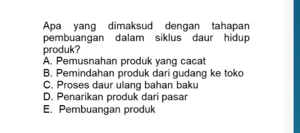 Apa yang dimaksud dengan tahapan pembuangan dalam siklus daur hidup produk? A. Pemusnahan produk yang cacat B. Pemindahan produk dari gudang ke toko C.