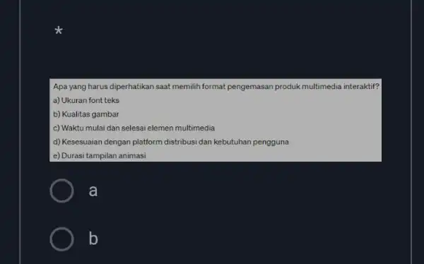 Apa yang harus diperhatikan saat memilih format pengemasan produk multimedia interaktif? a) Ukuran font teks b) Kualitas gambar c) Waktu mulai dan selesai elemen