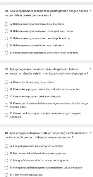 Apa yang membedakan bahasa pemrograman dengan bahasa * natural dalam proses pembelajaran? A. Bahasa pemrograman hanya bisa dilafalkan B. Bahasa pemrograman hanya dimengerti oleh