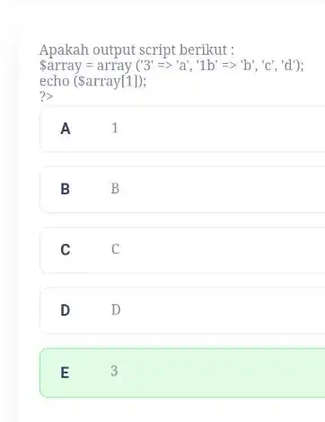 Apakah output script berikut : array = array ('3' => 'a', '1b' => 'b', 'c', 'd'); echo (array[1]); ?) A 1 B B C