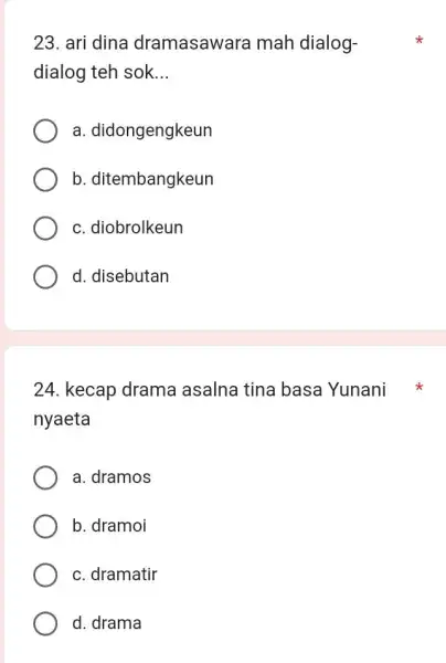 ari dina dramasawara mah dialogdialog teh sok... a. didongengkeun b. ditembangkeun c. diobrolkeun d. disebutan kecap drama asalna tina basa Yunani * nyaeta a.