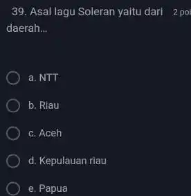 Asal lagu Soleran yaitu dari 2 po daerah... a. NTT b. Riau c. Aceh d. Kepulauan riau e. Papua