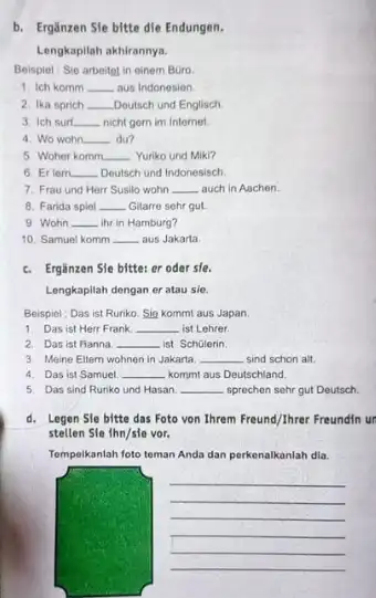 b. Ergänzen Sle bltte die Endungen. Lengkapilah akhirannya. Beispiel : Sie arbeityt in einem Büro. ich kormm aus Indonesien. Ika sprich Deutsch und Englisch.