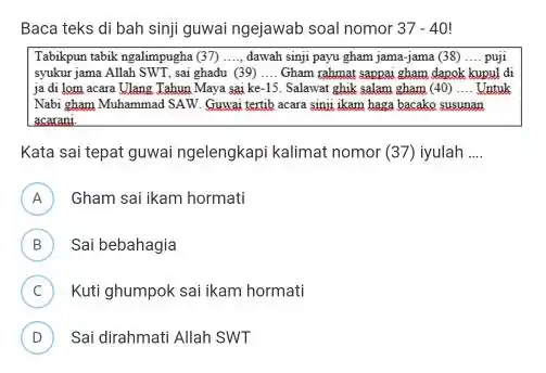 Baca teks di bah sinji guwai ngejawab soal nomor 37 - 40 ! Tabikpun tabik ngalimpugha (37) ...., dawah sinji payu gham jama-jama (38)