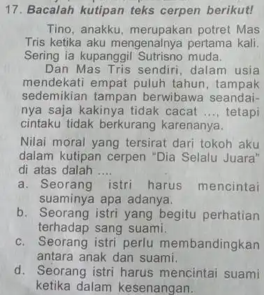 Bacalah kutipan teks cerpen berikut! Tino, anakku, merupakan potret Mas Tris ketika aku mengenalnya pertama kali. Sering ia kupanggil Sutrisno muda. Dan Mas Tris