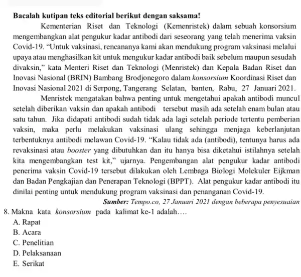 Bacalah kutipan teks editorial berikut dengan saksama! Kementerian Riset dan Teknologi (Kemenristek) dalam sebuah konsorsium mengembangkan alat pengukur kadar antibodi dari seseorang yang telah