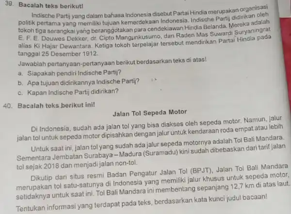 Bacalah teks berikut! Indische Partij yang dalam bahasa Indonesia disebut Partai Hindia merupakan organisasi politik pertama yang memiliki tujuan kemerdekaan Indonesia. Indische Partij didirikan