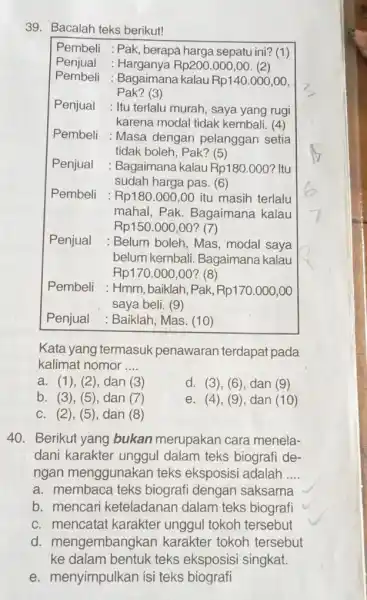 Bacalah teks berikut! Pembeli Pak, berapa harga sepatu ini? (1) Penjual Harganya Rp200.000,00. (2) Pembeli Bagaimana kalau Rp140.000,00, Pak? (3) Bagaimana kalau Rp140.000,00, Pak?