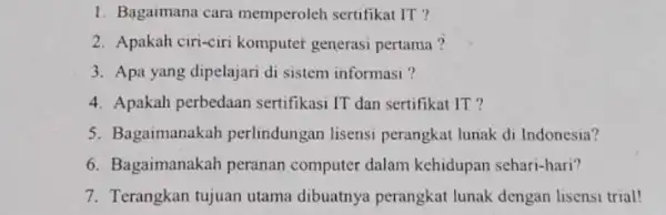 Bagaimana cara memperoleh sertifikat IT ? Apakah ciri-ciri komputer generasi pertama? Apa yang dipelajari di sistem informasi ? Apakah perbedaan sertifikasi IT dan sertifikat