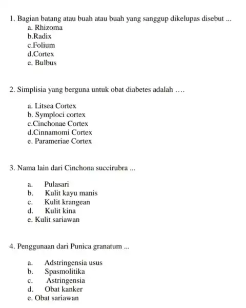 Bagian batang atau buah atau buah yang sanggup dikelupas disebut ... a. Rhizoma b.Radix c.Folium d.Cortex e. Bulbus Simplisia yang berguna untuk obat diabetes