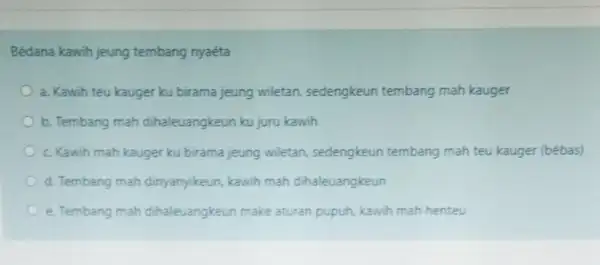 Bédana kawih jeung tembang nyaéta a. Kawih teu kauger ku birama jeung wiletan, sedengkeun tembang mah kauger b. Tembang mah dihaleuangkeun ku juru kawih