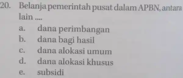 Belanja pemerintah pusat dalam APBN, antara lain .... a. dana perimbangan b. dana bagi hasil c. dana alokasi umum d. dana alokasi khusus e.