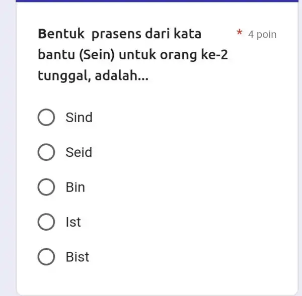 Bentuk prasens dari kata 4 poin bantu (Sein) untuk orang ke-2 tunggal, adalah... Sind Seid Bin Ist Bist