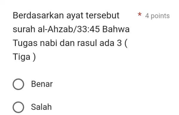 Berdasarkan ayat tersebut 4 points surah al-Ahzab/33:45 Bahwa Tugas nabi dan rasul ada 3 ( Tiga ) Benar Salah