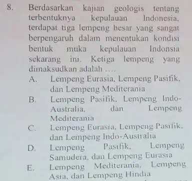 Berdasarkan kajian geologis tentang terbentuknya kepulauan Indonesia, terdapat tiga lempeng besar yang sangat berpengaruh dalam menentukan kondisi bentuk muka kepulauan Indonsia sekarang ini. Ketiga