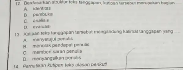 Berdasarkan struktur teks tanggapan, kutipan tersebut merupakan bagian A. identitas B. pembuka C. analisis D. evaluasi Kutipan teks tanggapan tersebut mengandung kalimat tanggapan yang