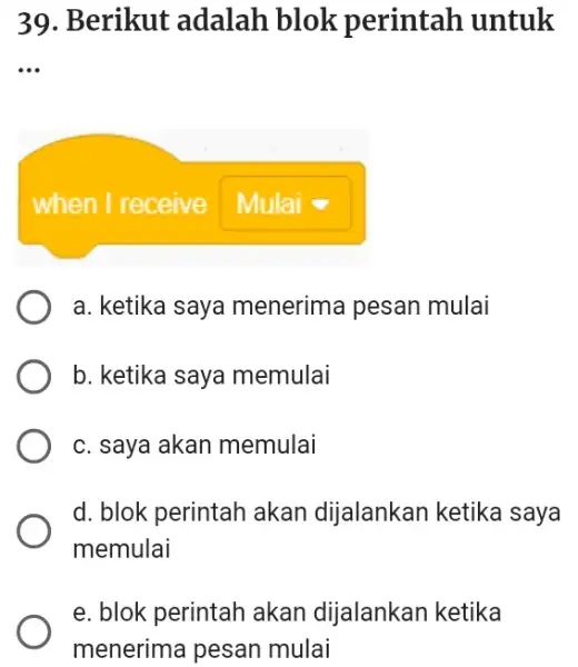 Berikut adalah blok perintah untuk when I receive Mulai a. ketika saya menerima pesan mulai b. ketika saya memulai c. saya akan memulai d.