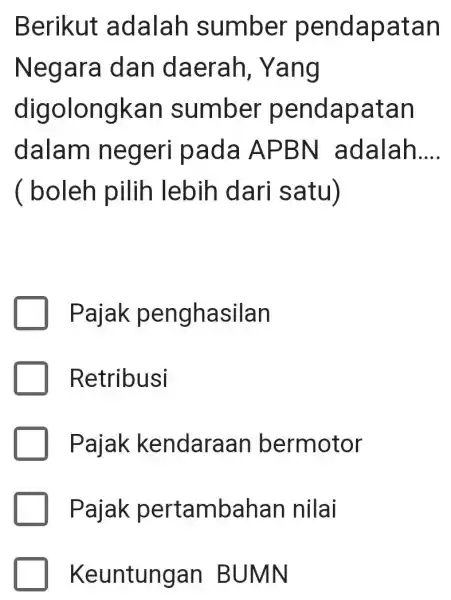 Berikut adalah sumber pendapatan Negara dan daerah, Yang digolongkan sumber pendapatan dalam negeri pada APBN adalah.... ( boleh pilih lebih dari satu) Pajak penghasilan