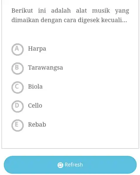 Berikut ini adalah alat musik yang dimaikan dengan cara digesek kecuali... A) Harpa B) Tarawangsa (C) Biola D Cello (E) Rebab