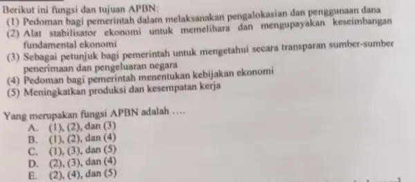 Berikut ini fungsi dan tujuan APBN: (1) Pedoman bagi pemerintah dalam melaksanakan pengalokasian dan penggunaan dana (2) Alat stabilisator ekonomi untuk memelihara dan mengupayakan