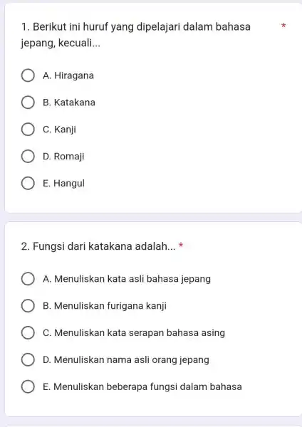 Berikut ini huruf yang dipelajari dalam bahasa jepang, kecuali... A. Hiragana B. Katakana C. Kanji D. Romaji E. Hangul Fungsi dari katakana adalah... *