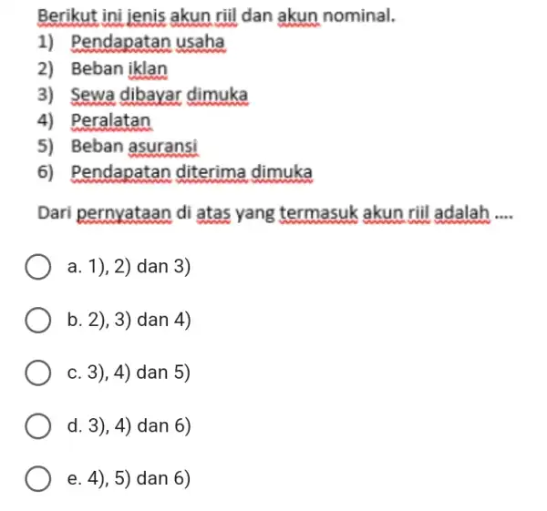 Berikut ini jenis akun riil dan akun nominal. Pendapatan usaha Beban iklan Sewa dibayar dimuka Peralatan Beban asuransi Pendapatan diterima dimuka Dari pernyataan di