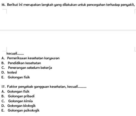 Berikut ini merupakan langkah yang dilakukan untuk pencegahan terhadap penyakit, kecuali....... A. Pemeriksaan kesehatan karyawan B. Pendidikan kesehatan C. Penerangan sebelum bekerja D. Isclasi