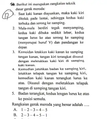 Berikut ini merupakan rangkaian teknik dasar gerak meroda: Saat kaki kanan diayunkan, maka kaki kiri ditolak pada lantai, sehingga kedua kaki terbuka dan serong