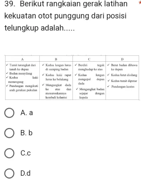 Berikut rangkaian gerak latihan kekuatan otot punggung dari posisi telungkup adalah..... A B C D ✓ Tumit terangkat dari tanah ke depan ✓ Badan