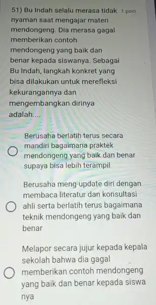 Bu Indah selalu merasa tidak 1 poin nyaman saat mengajar materi mendongeng. Dia merasa gagal memberikan contoh mendongeng yang baik dan benar kepada siswanya.