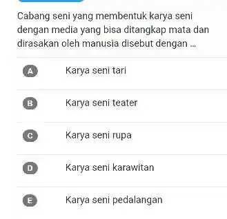 Cabang seni yang membentuk karya seni dengan media yang bisa ditangkap mata dan dirasakan oleh manusia disebut dengan ... A Karya seni tari B