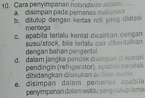 Cara penyimpanan holandaise adalah .... a. disimpan pada pemanas makanan b. ditutup dengan kertas roti yang dialasi mentega c. apabila terlalu kental dicairkan dengan