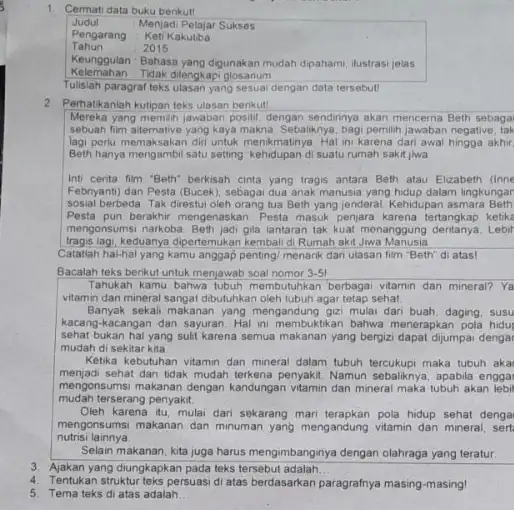 Cemati data buku berikut! Judul Menjadi Pelajar Sukses Pengarang Keti Kakutba Tahun 12015 Keunggutan : Bahasa yang digunakan mudah dipahami, ilustrasi jelas Kelemahan Tidak