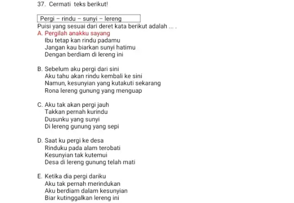 Cermati teks berikut! Pergi - rindu - sunyi - lereng Puisi yang sesuai dari deret kata berikut adalah ... . A. Pergilah anakku sayang