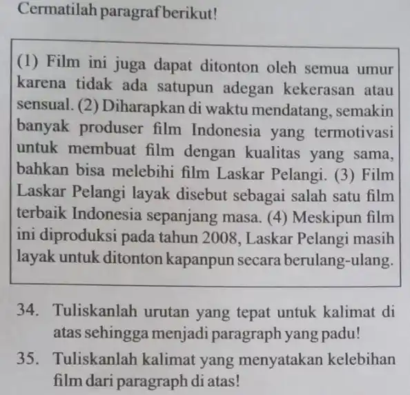 Cermatilah paragraf berikut! (1) Film ini juga dapat ditonton oleh semua umur karena tidak ada satupun adegan kekerasan atau sensual. (2) Diharapkan di waktu