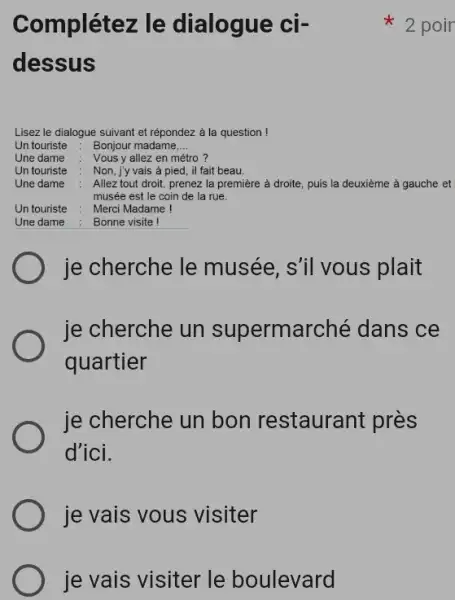 Complétez le dialogue ci- 2 poir dessus Lisez le dialogue suivant et répondez à la question ! Un touriste : Bonjour madame Une dame