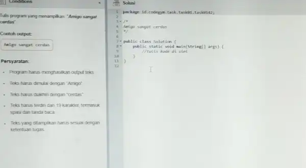 Condrions Solusi Tulis program yang menampikan: "Amigo sangat cerdas". Contoh output: Anigo sangat cerdas Persyaratan: Program harus menghasilkan output teks. Teks harus dimulai dengan