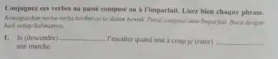 Conjuguez ecs verbes au passé componé ou à I'imparfail, I. isez bien chaque phrase. Je (descendre) une marche: I'escalier quand tout à coup je