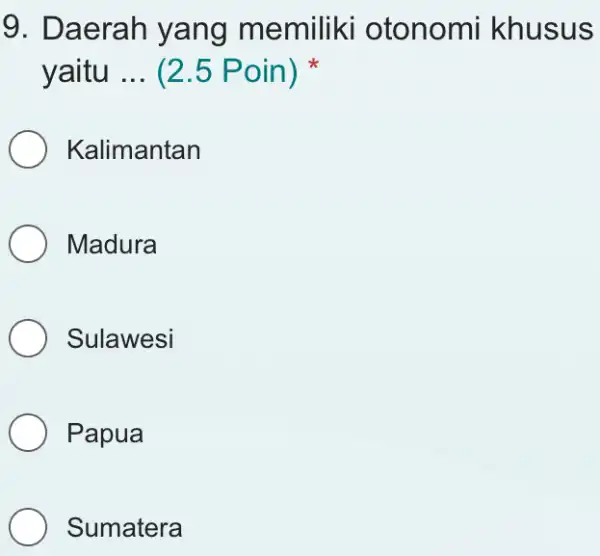 Daerah yang memiliki otonomi khusus yaitu ... (2.5 Poin) * Kalimantan Madura Sulawesi Papua Sumatera