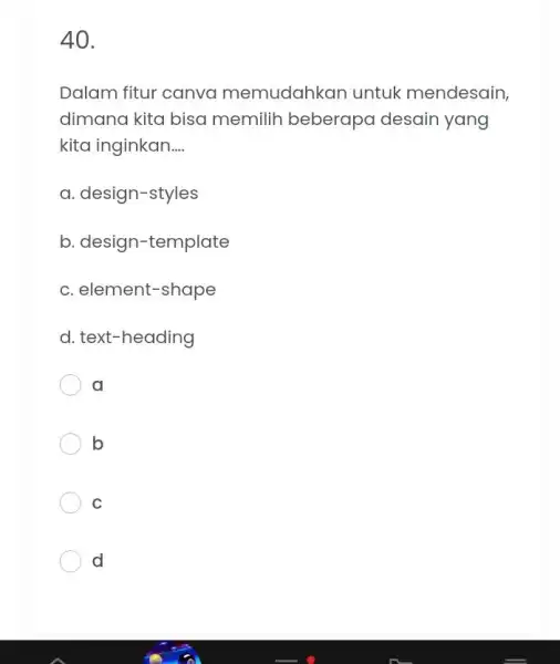 Dalam fitur canva memudahkan untuk mendesain, dimana kita bisa memilih beberapa desain yang kita inginkan.... a. design-styles b. design-template c. element-shape d. text-heading a