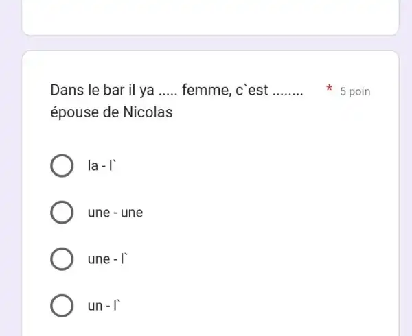 Dans le bar il ya ..... femme, c`est ....... * 5 poin épouse de Nicolas la - ' une - une une - I'