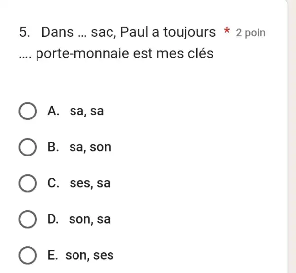 Dans ... sac, Paul a toujours * 2 poin porte-monnaie est mes clés A. sa, sa B. sa, son C. ses, sa D. son,