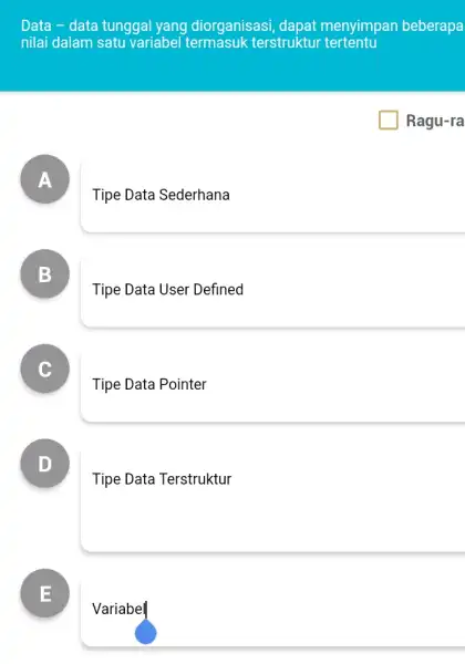 Data - data tunggal yang diorganisasi, dapat menyimpan beberapa nilai dalam satu variabel termasuk terstruktur tertentu Ragu-ra A Tipe Data Sederhana B Tipe Data