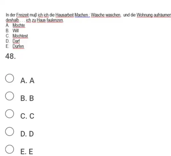 In der Freizeit muß ich ich die Hausarbeit Machen: Wäsche waschen, und die Wohnung aufräumer deshalb... ich zu Haus faulenzen. A. Möchte B. Will