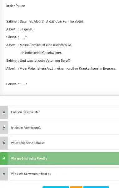 In der Pause Sabine : Sag mal, Albert! Ist das dein Familienfoto? Albert : Ja genau! Sabine : ......? Albert : Meine Familie ist