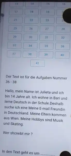 Der Text ist für die Aufgaben Nummer 36 - 38 Hallo, mein Name ist Julieta und ich bin 14 Jahre alt. Ich wohne in