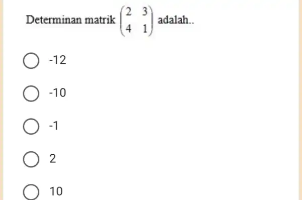 Determinan matrik ([2,3],[4,1]) adalah.. -12 -10 -1 2 10